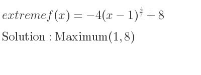 The extreme f(x)=-4(x-1)^{4/7}+8 is Maximum(1,8)